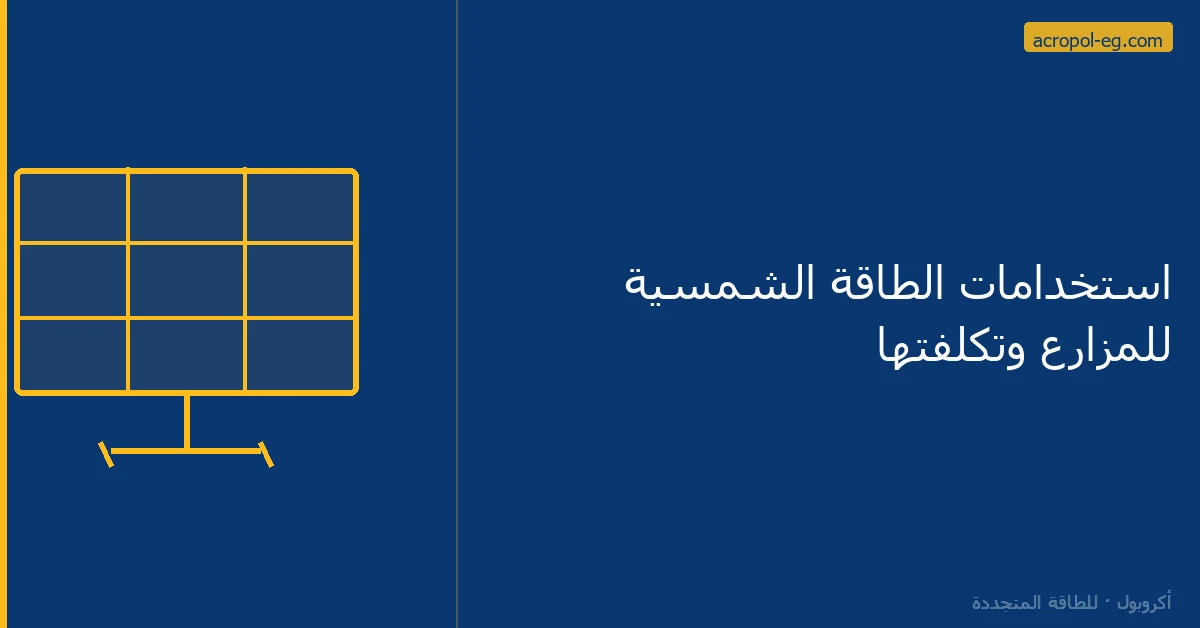 كل ما تريد معرفته عن استخدامات الطاقة الشمسية للمزارع قبل تنفيذ مشروعك