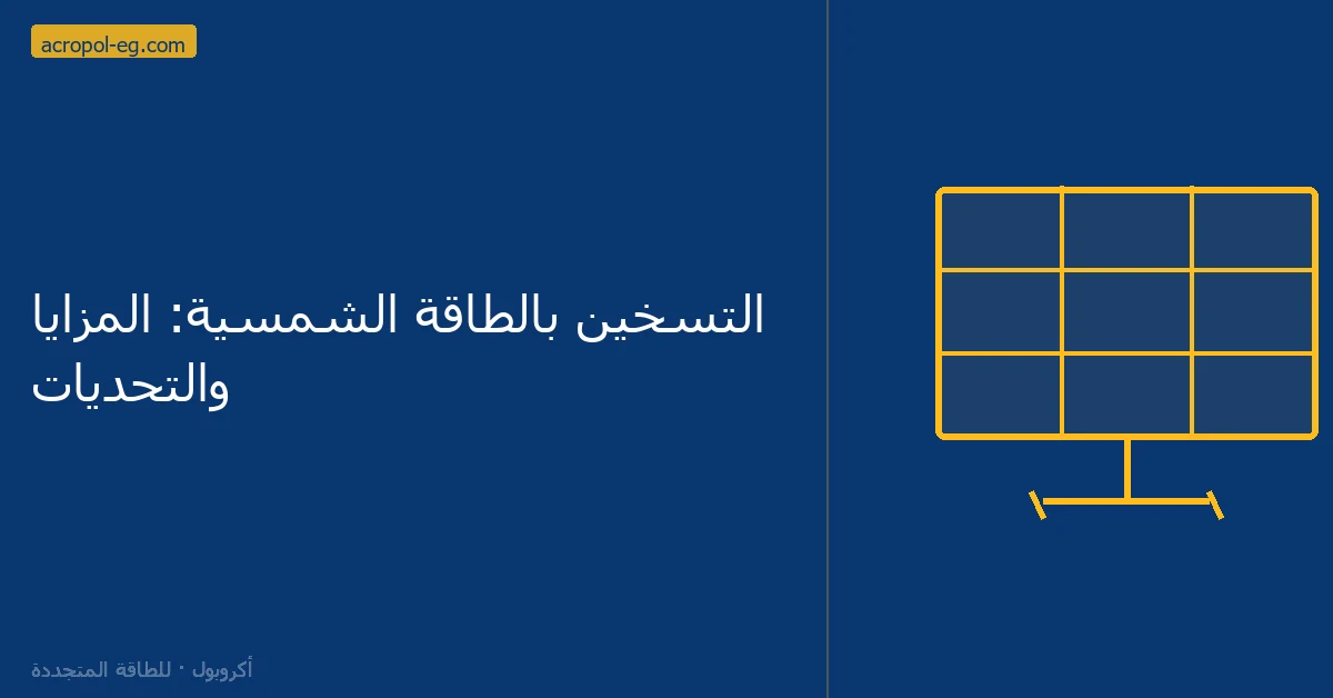 التسخين بالطاقة الشمسية: المزايا والتحديات