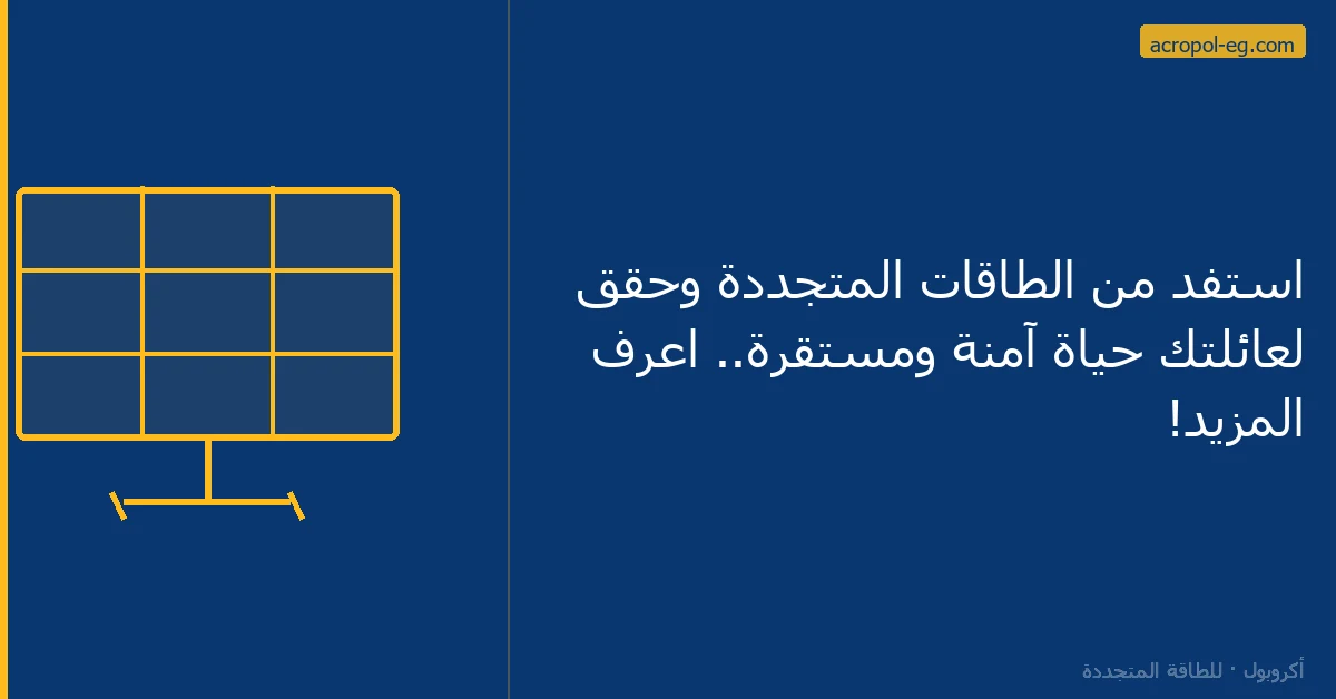 استفد من الطاقات المتجددة وحقق لعائلتك حياة آمنة ومستقرة.. اعرف المزيد!