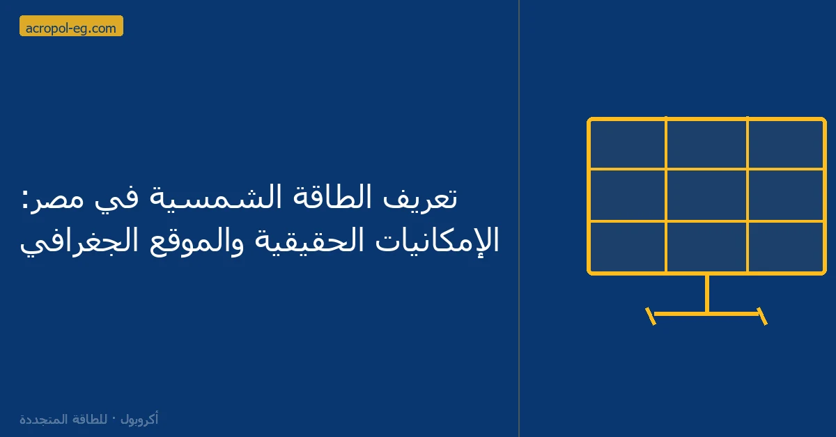 تعريف الطاقة الشمسية في مصر: الإمكانيات الحقيقية والموقع الجغرافي
