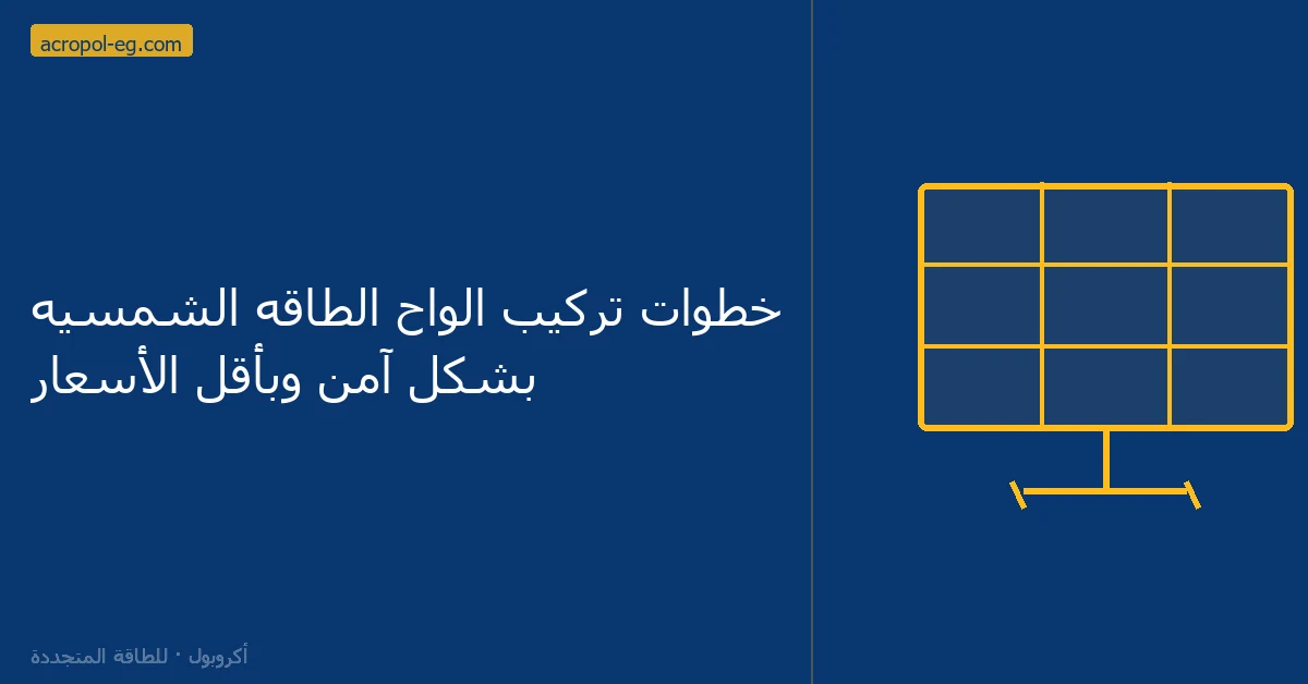 خطوات تركيب الواح الطاقه الشمسيه بشكل آمن وبأقل الأسعار
