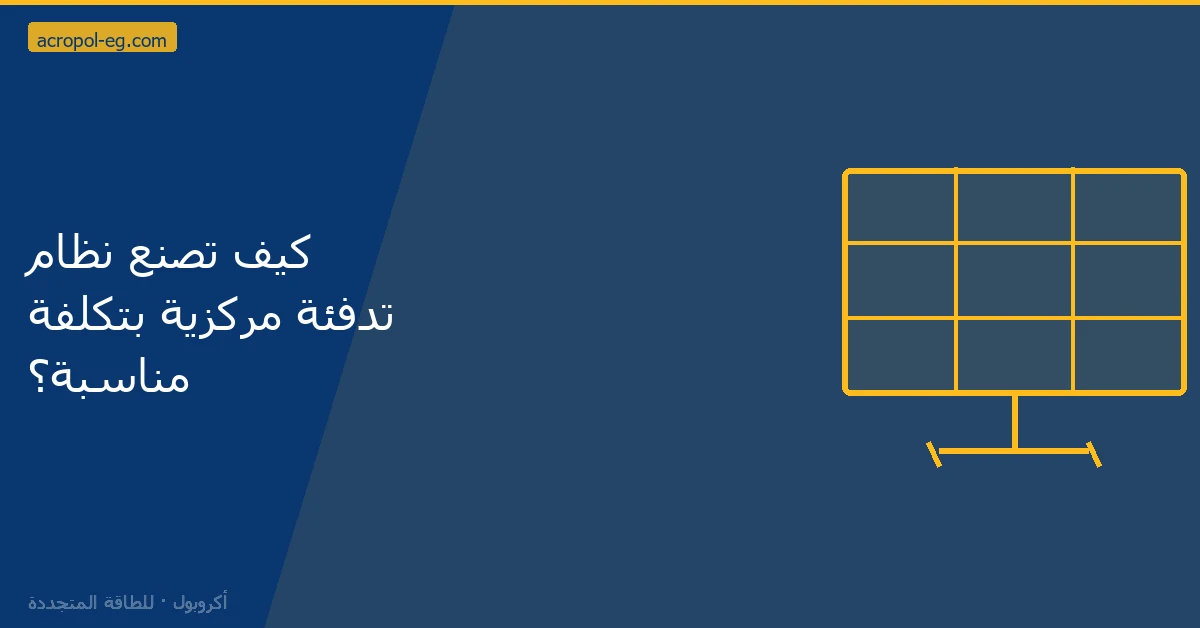 كيف تصنع نظام تدفئة مركزية بتكلفة مناسبة؟