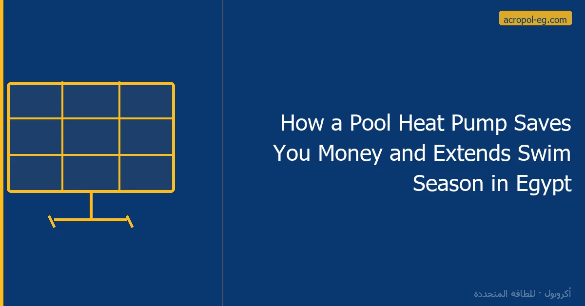 How a Pool Heat Pump Saves You Money and Extends Swim Season in Egypt